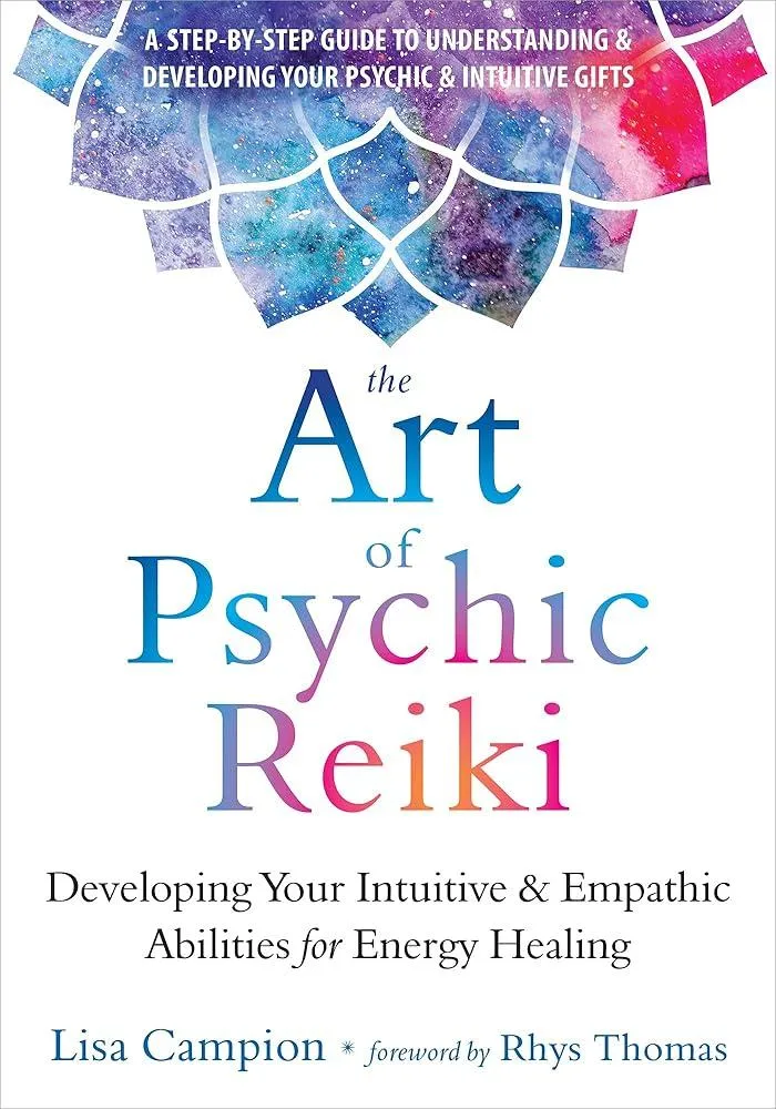 The Art of Psychic Reiki : Developing Your Intuitive and Empathic Abilities for Energy Healing