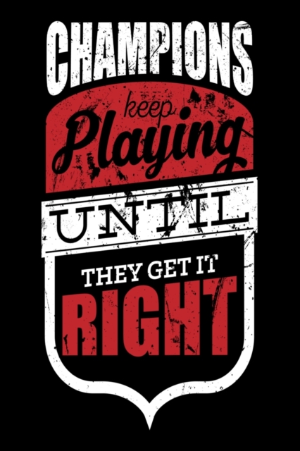 Champions Keep Playing Until They Get It Right