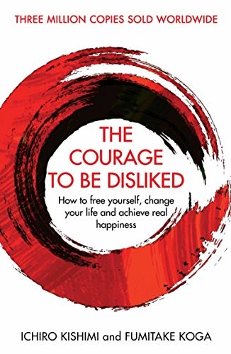 The Courage To Be Disliked : A single book can change your life