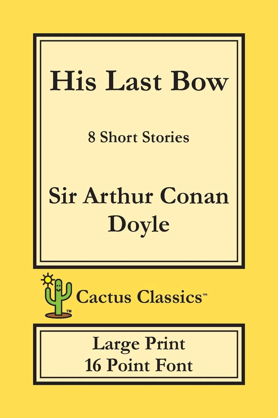 His Last Bow (Cactus Classics Large Print) : 8 Short Stories; 16 Point Font; Large Text; Large Type