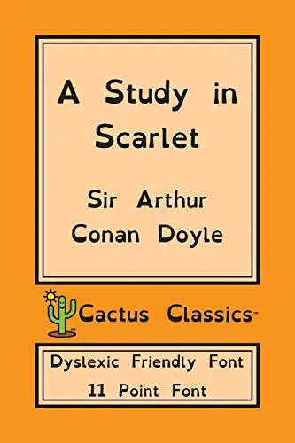 A Study in Scarlet (Cactus Classics Dyslexic Friendly Font) : 11 Point Font; Dyslexia Edition; OpenDyslexic