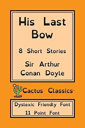 His Last Bow (Cactus Classics Dyslexic Friendly Font) : 8 Short Stories; 11 Point Font; Dyslexia Edition; OpenDyslexic