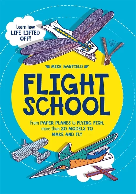 Flight School : From Paper Planes to Flying Fish, More Than 20 Models to Make and Fly