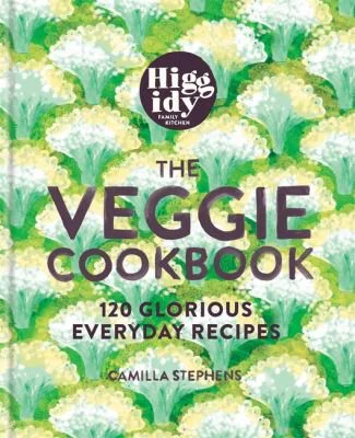 Higgidy – The Veggie Cookbook : 120 glorious everyday recipes