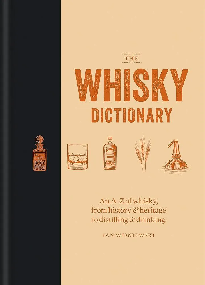 The Whisky Dictionary : An A–Z of whisky, from history & heritage to distilling & drinking