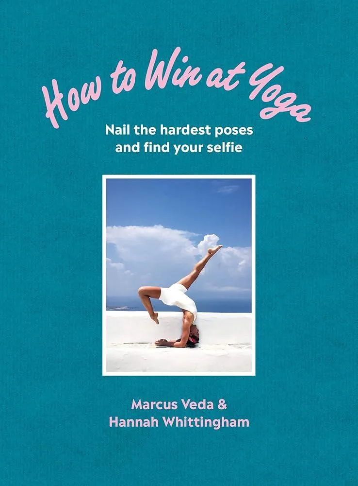 How to Win at Yoga : Nail the hardest poses and find your selfie