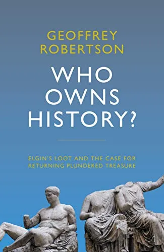 Who Owns History? : Elgin's Loot and the Case for Returning Plundered Treasure