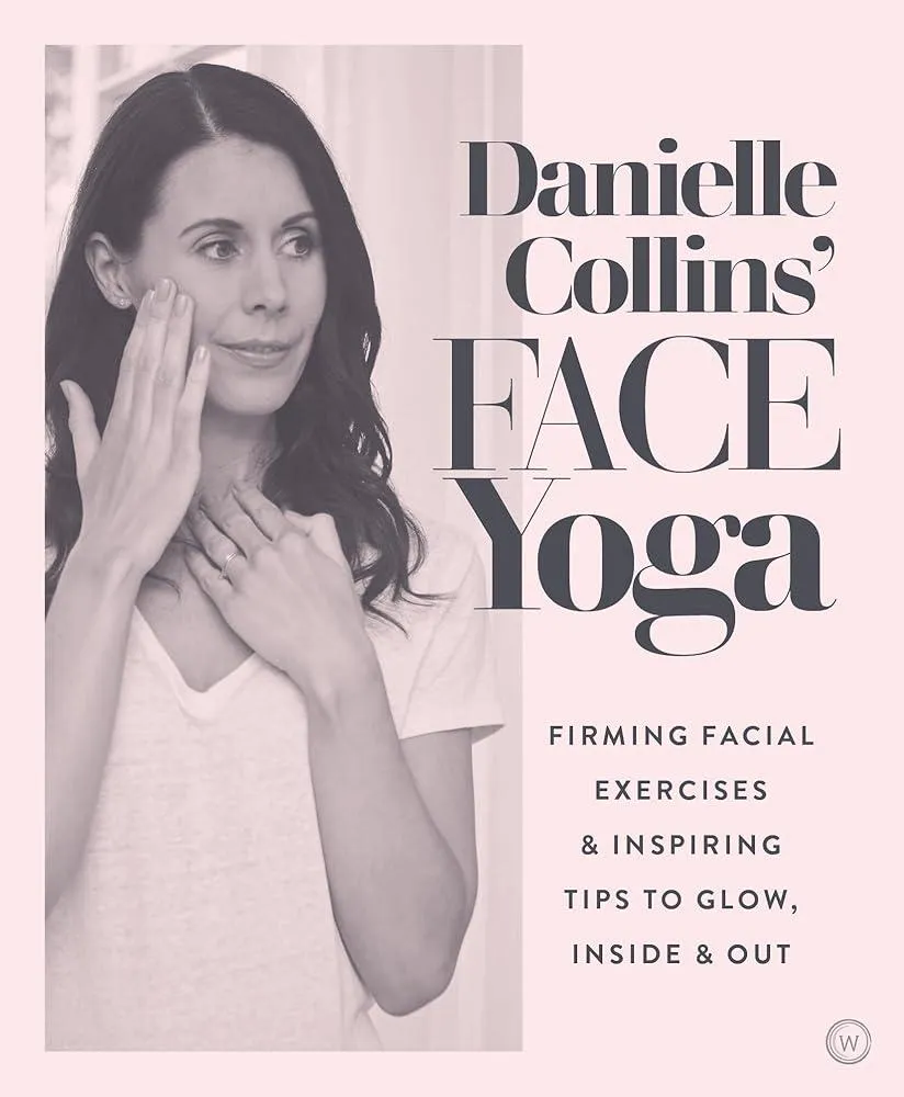 Danielle Collins' Face Yoga : Firming facial exercises & inspiring tips to glow, inside and out