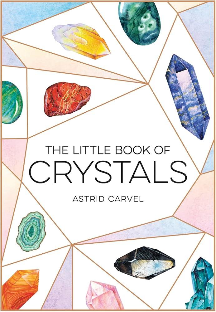 The Little Book of Crystals : A Beginner's Guide to Crystal Healing