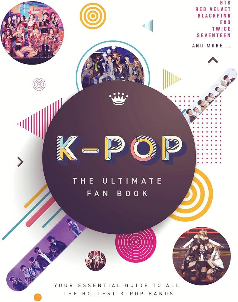 K-Pop: The Ultimate Fan Book : Your Essential Guide to the Hottest K-Pop Bands