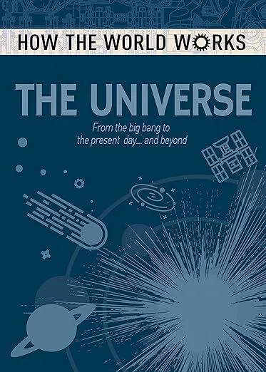 How the World Works: The Universe : From the Big Bang to the present day... and beyond