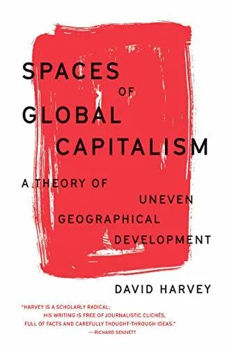 Spaces of Global Capitalism : A Theory of Uneven Geographical Development