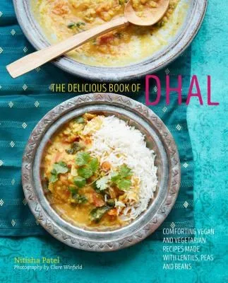 The delicious book of dhal : Comforting Vegan and Vegetarian Recipes Made with Lentils, Peas and Beans