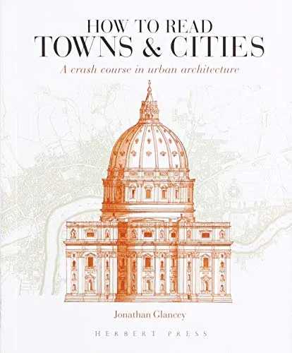 How to Read Towns and Cities : A Crash Course in Urban Architecture