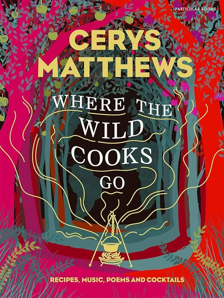 Where the Wild Cooks Go : Recipes, Music, Poetry, Cocktails