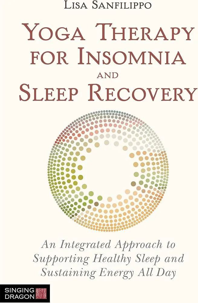 Yoga Therapy for Insomnia and Sleep Recovery : An Integrated Approach to Supporting Healthy Sleep and Sustaining Energy All Day