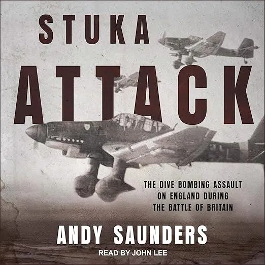 Stuka Attack : The Dive-Bombing Assault on England during the Battle of Britain