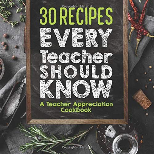 30 Recipes Every Teacher Should Know - A Teacher Appreciation Cookbook