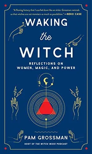 Waking the Witch : Reflections on Women, Magic, and Power