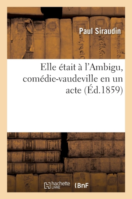 Elle Etait A l'Ambigu, Comedie-Vaudeville En Un Acte
