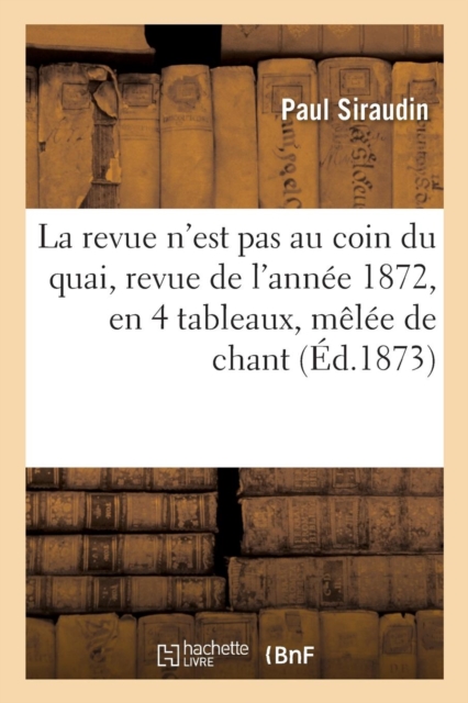 La Revue n'Est Pas Au Coin Du Quai, Revue de l'Annee 1872, En 4 Tableaux, Melee de Chant