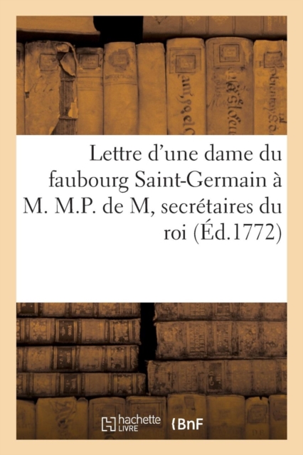 Lettre d'Une Dame Du Faubourg Saint-Germain A M. M.P. de M, Secretaires Du Roi, Amateurs Du Theatre