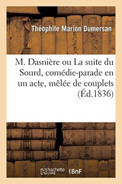 M. Dasniere Ou La Suite Du Sourd, Comedie-Parade En Un Acte, Melee de Couplets
