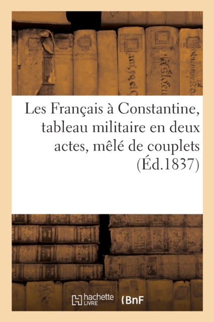 Les Francais A Constantine, Tableau Militaire En Deux Actes, Mele de Couplets