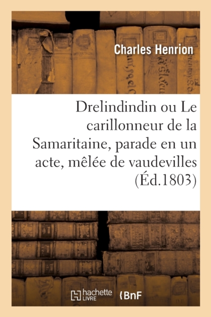 Drelindindin Ou Le Carillonneur de la Samaritaine, Parade En Un Acte, Melee de Vaudevilles