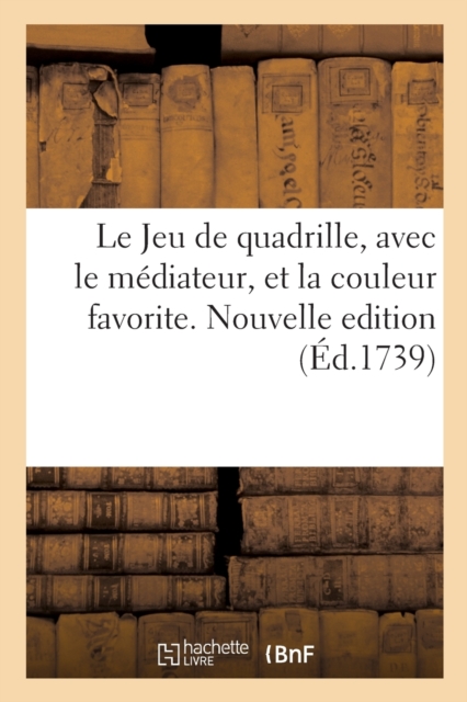 Le Jeu de Quadrille, Avec Le Mediateur, Et La Couleur Favorite. Nouvelle Edition