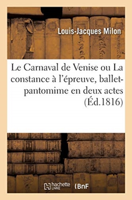 Le Carnaval de Venise Ou La Constance A l'Epreuve, Ballet-Pantomime En Deux Actes