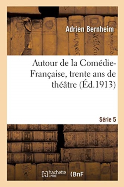 Autour de la Comedie-Francaise, Trente ANS de Theatre. Serie 5