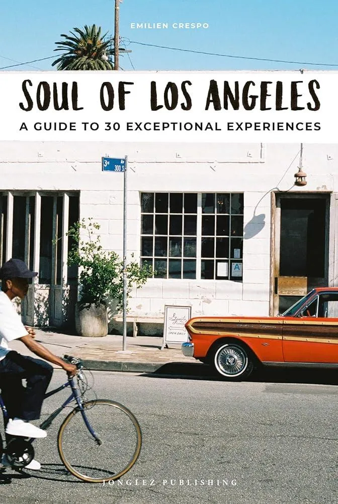 Soul of Los Angeles Guide : 30 unforgettable experiences that capture the soul of Angeles