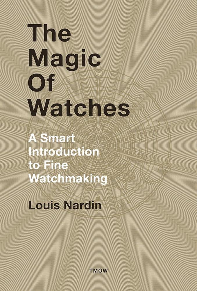 The Magic of Watches : A Smart Introduction to Fine Watchmaking