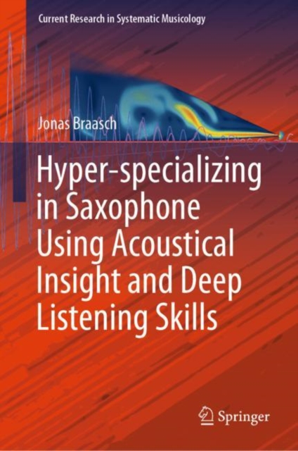 Hyper-Specializing in Saxophone Using Acoustical Insight and Deep Listening Skills (2019)