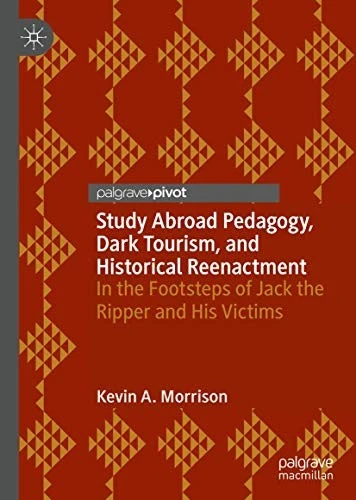 Study Abroad Pedagogy, Dark Tourism, and Historical Reenactment : In the Footsteps of Jack the Ripper and His Victims