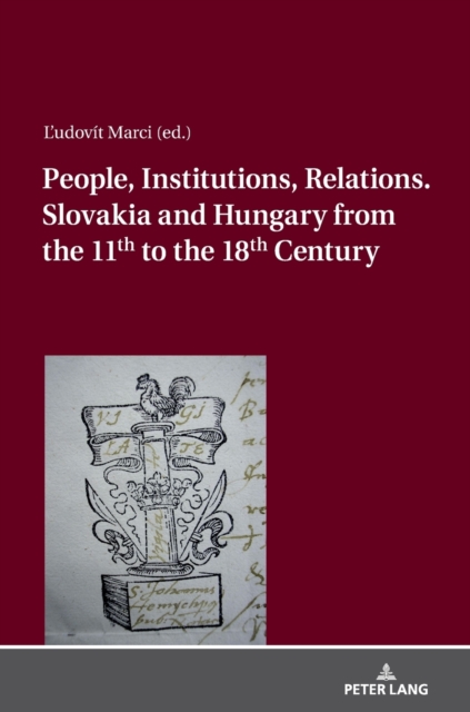 People, Institutions, Relations. Slovakia and Hungary from the 11th to the 18th Century