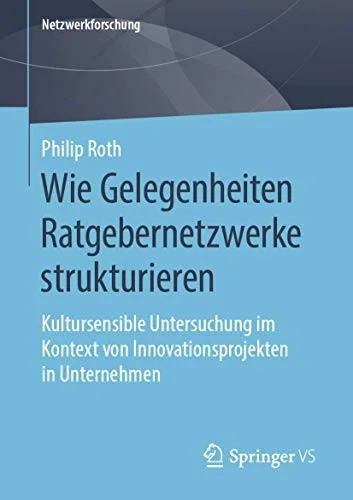 Wie Gelegenheiten Ratgebernetzwerke strukturieren : Kultursensible Untersuchung im Kontext von Innovationsprojekten in Unternehmen