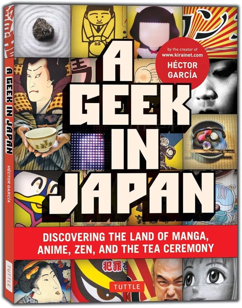 A Geek in Japan : Discovering the Land of Manga, Anime, Zen, and the Tea Ceremony Revised and Expanded