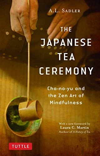 The Japanese Tea Ceremony : Cha-no-Yu and the Zen Art of Mindfulness