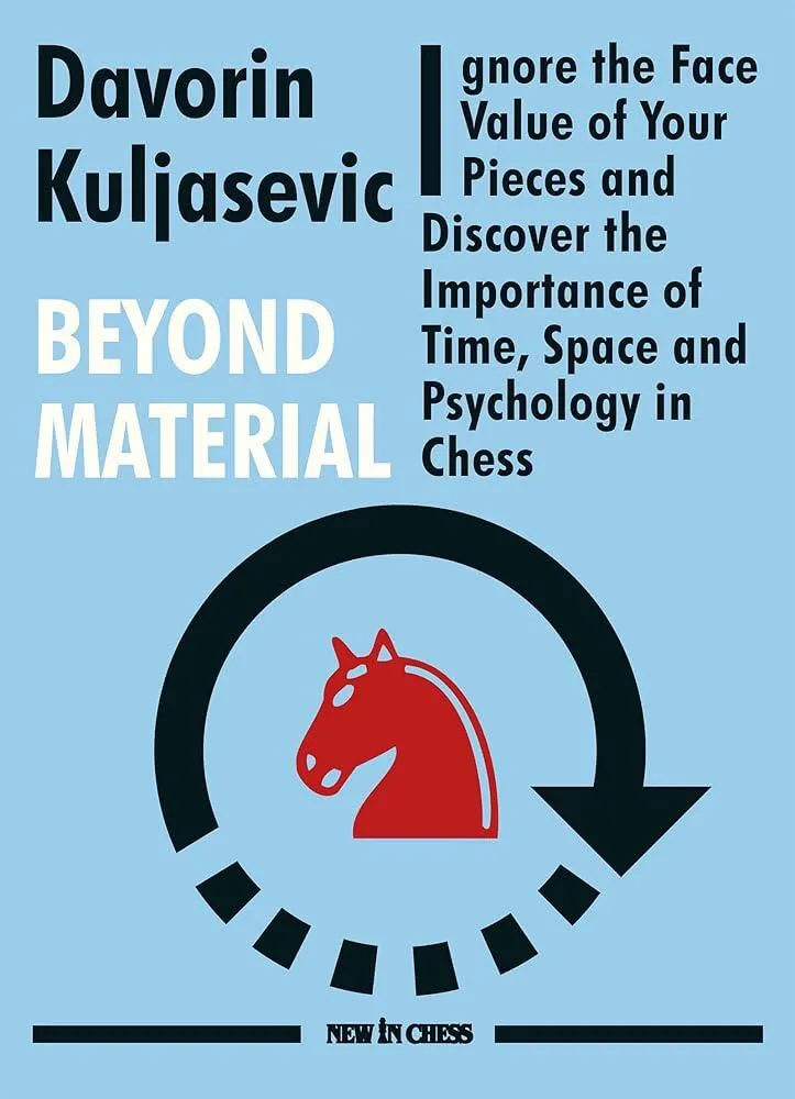 Beyond Material : Ignore the Face Value of Your Pieces and Discover the Importance of Time, Space and Psychology in Chess