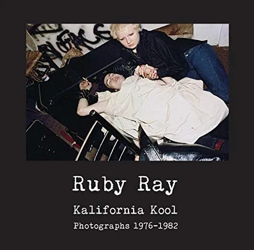 Ruby Ray: Kalifornia Kool : Photographs 1976-1982