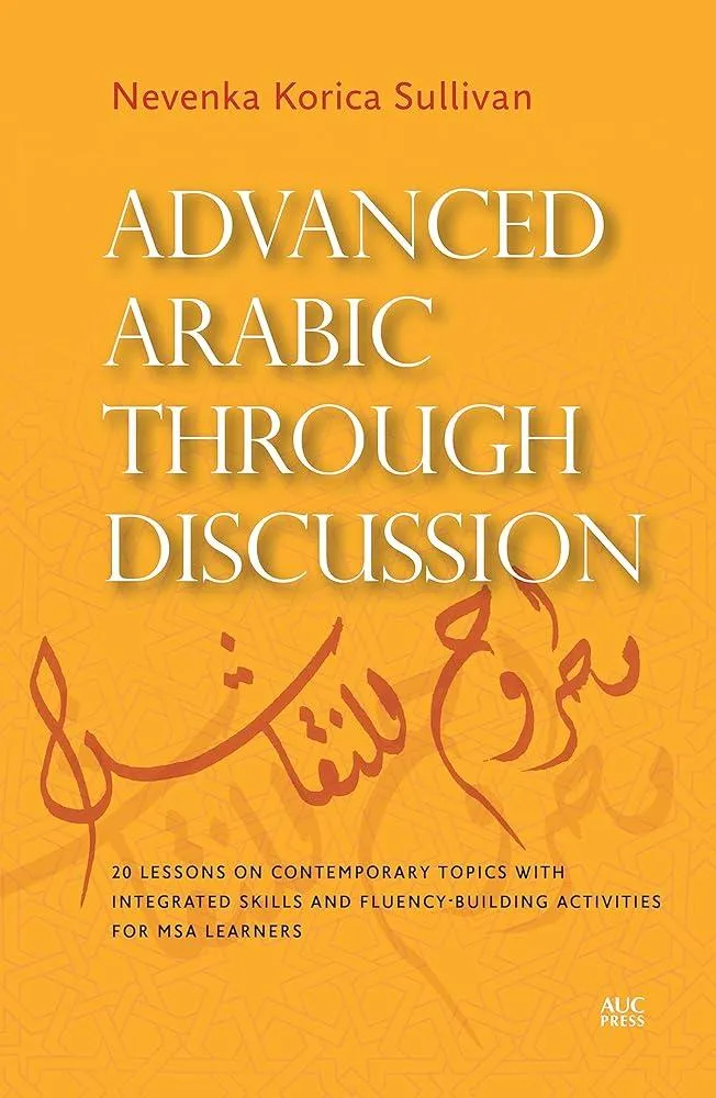 Advanced Arabic Through Discussion : 16 Debate-Centered Lessons and Exercises for MSA Students