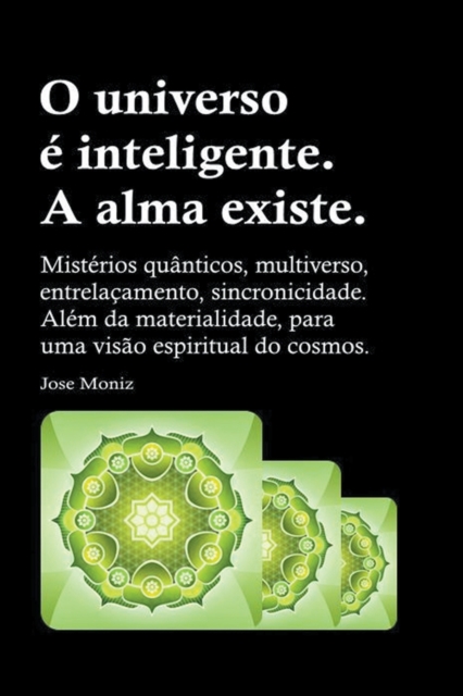 O universo e inteligente. A alma existe. Misterios quanticos, multiverso, entrelacamento, sincronicidade. Alem da materialidade, para uma visao espiri
