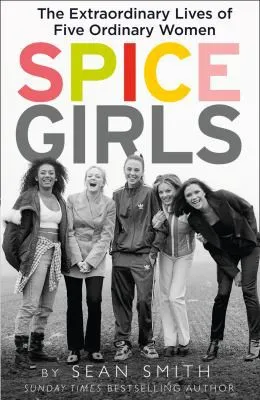 Spice Girls : The Extraordinary Lives of Five Ordinary Women