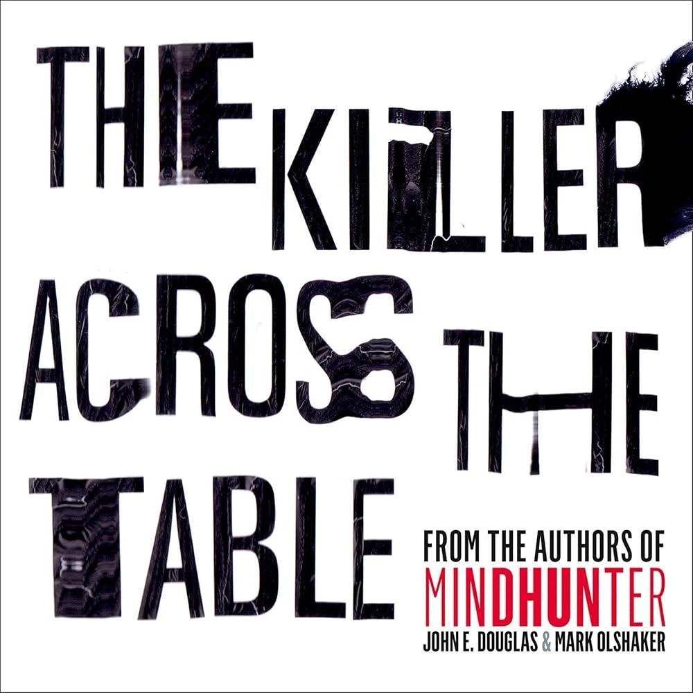 The Killer Across the Table : Inside the Minds of Psychopaths and Predators