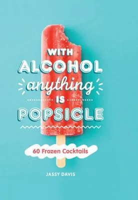 With Alcohol Anything is Popsicle
