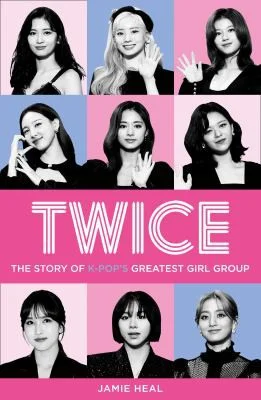 Twice : The Story of K-Pop’s Greatest Girl Group