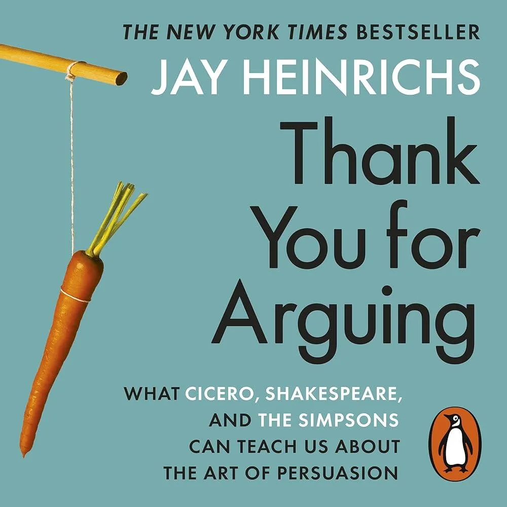 Thank You for Arguing : What Cicero, Shakespeare and the Simpsons Can Teach Us About the Art of Persuasion