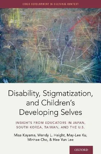 Disability, Stigmatization, and Children's Developing Selves : Insights from Educators in Japan, South Korea, Taiwan, and the U.S